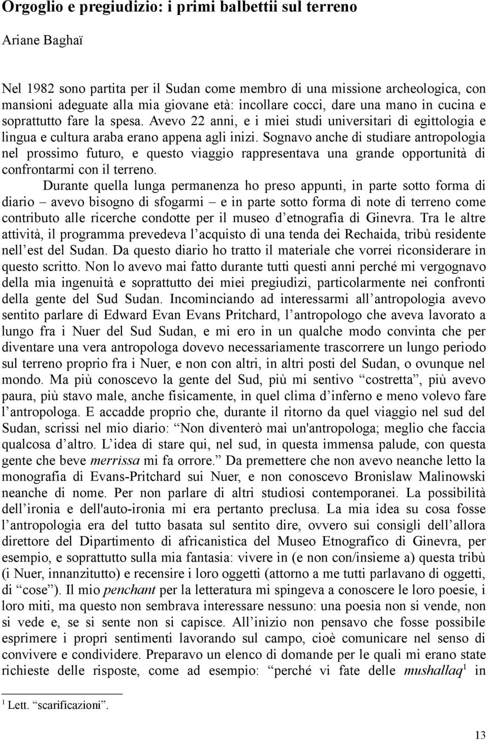 Sognavo anche di studiare antropologia nel prossimo futuro, e questo viaggio rappresentava una grande opportunità di confrontarmi con il terreno.