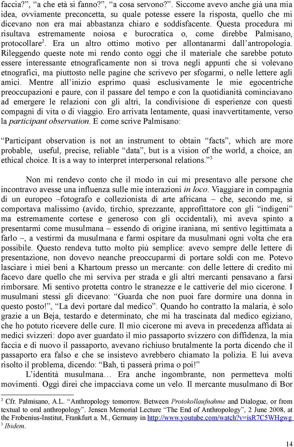 Questa procedura mi risultava estremamente noiosa e burocratica o, come direbbe Palmisano, protocollare 2. Era un altro ottimo motivo per allontanarmi dall antropologia.