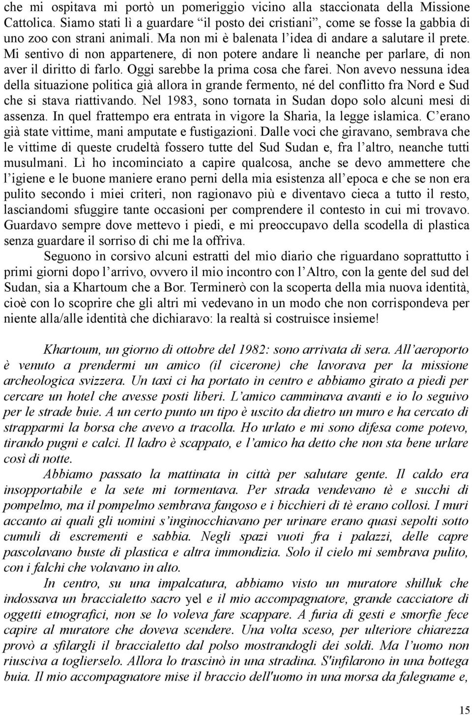 Oggi sarebbe la prima cosa che farei. Non avevo nessuna idea della situazione politica già allora in grande fermento, né del conflitto fra Nord e Sud che si stava riattivando.