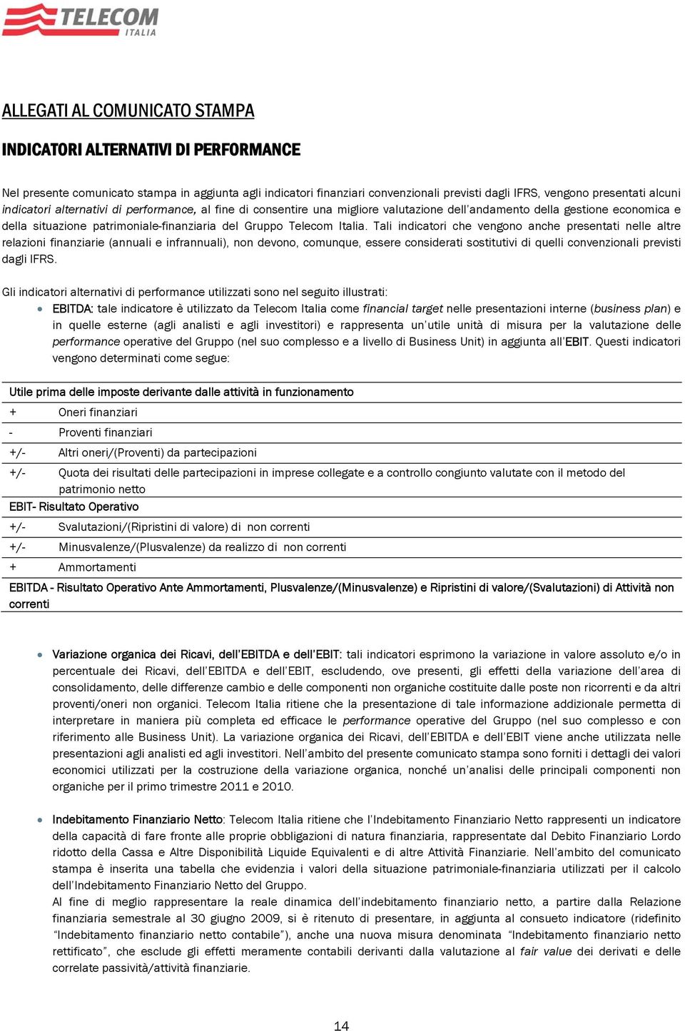 Tali indicatori che vengono anche presentati nelle altre relazioni finanziarie (annuali e infrannuali), non devono, comunque, essere considerati sostitutivi di quelli convenzionali previsti dagli