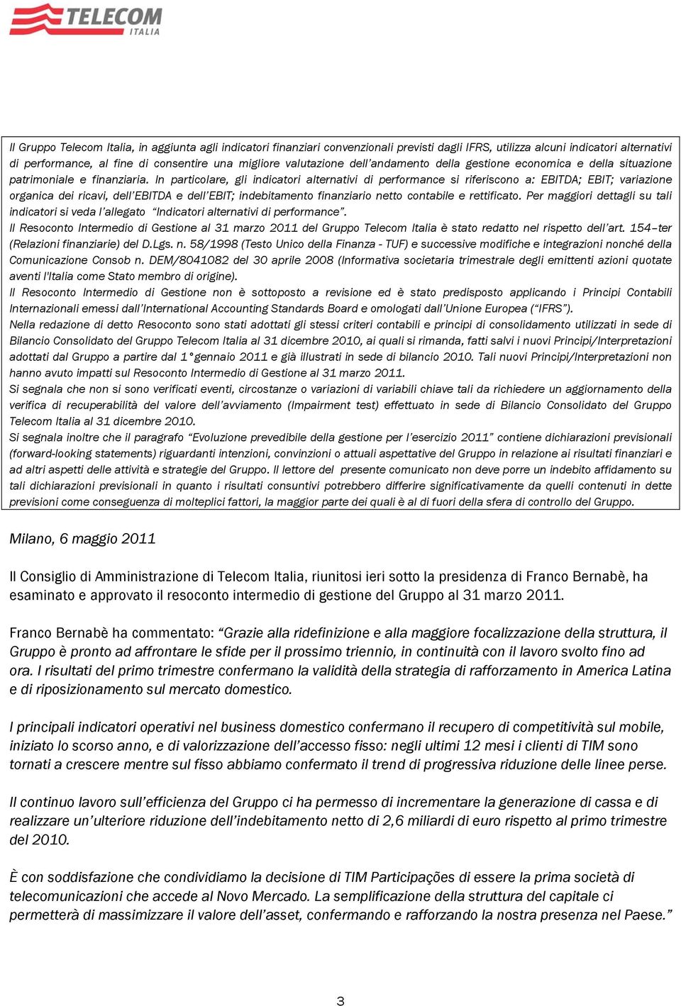 In particolare, gli indicatori alternativi di performance si riferiscono a: EBITDA; EBIT; variazione organica dei ricavi, dell EBITDA e dell EBIT; indebitamento finanziario netto contabile e