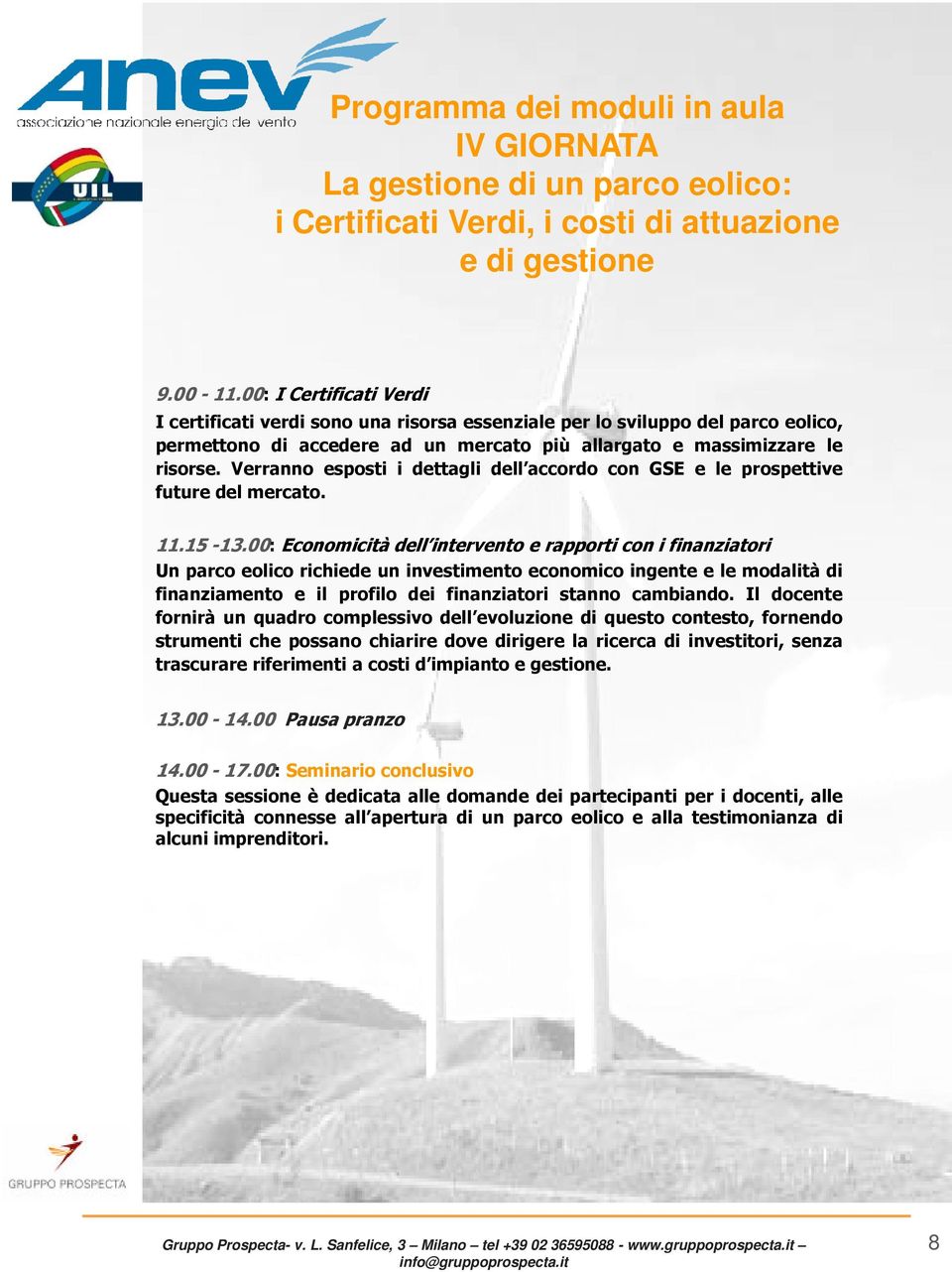 Verranno esposti i dettagli dell accordo con GSE e le prospettive future del mercato. 11.15-13.