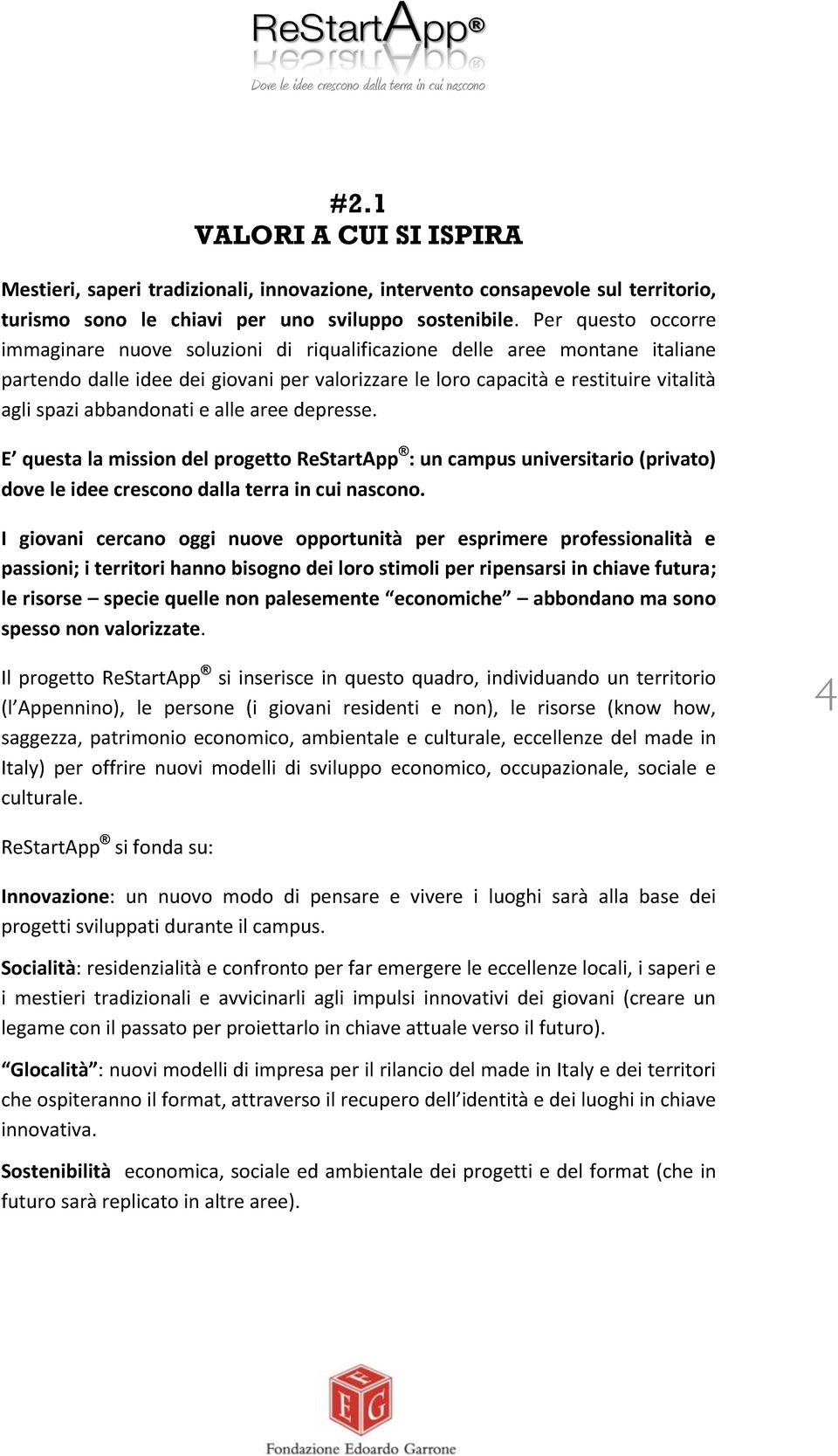 abbandonati e alle aree depresse. E questa la mission del progetto ReStartApp : un campus universitario (privato) dove le idee crescono dalla terra in cui nascono.