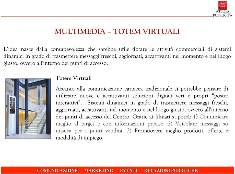 Totem Virtuali Accanto alla comunicazione cartacea tradizionale si potrebbe pensare di utilizzare nuove e accattivanti soluzioni digitali veri e propri poster interattivi.