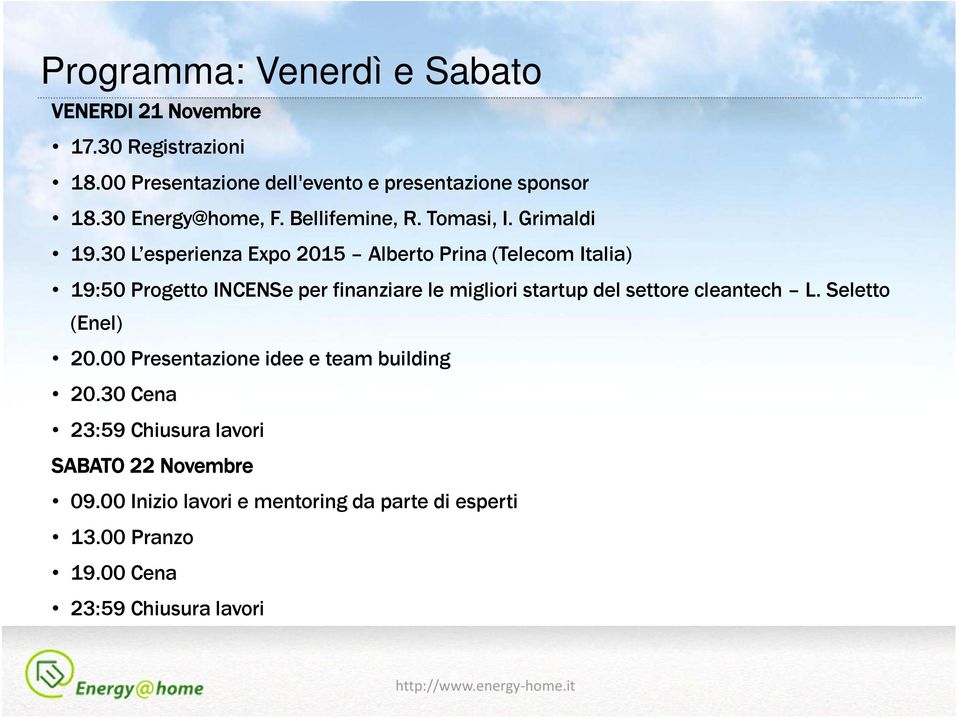 30 L esperienza Expo 2015 Alberto Prina (Telecom Italia) 19:50 Progetto INCENSe per finanziare le migliori startup del settore