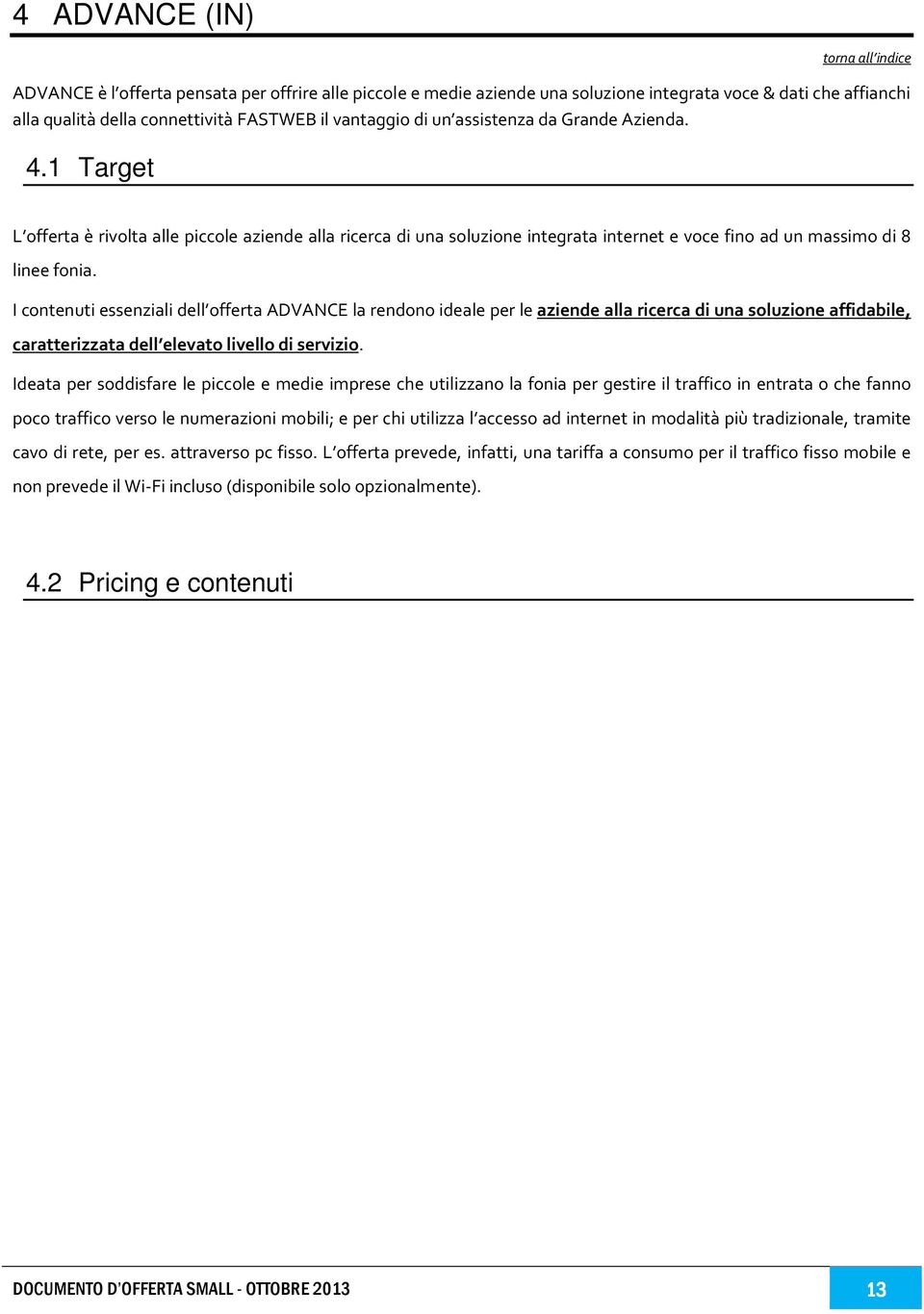 I contenuti essenziali dell offerta ADVANCE la rendono ideale per le aziende alla ricerca di una soluzione affidabile, caratterizzata dell elevato livello di servizio.