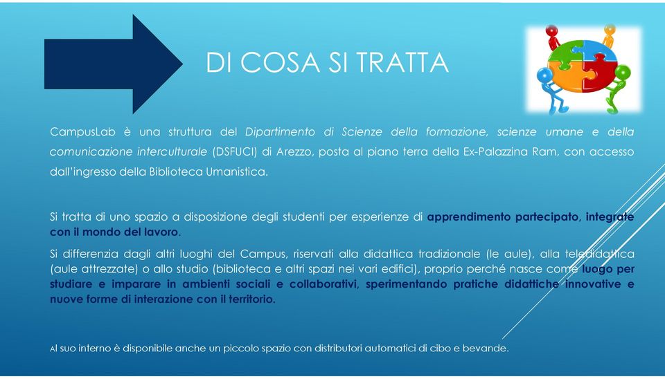 Si tratta di uno spazio a disposizione degli studenti per esperienze di apprendimento partecipato, integrate con il mondo del lavoro.