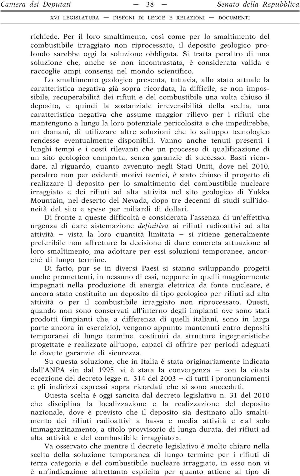 Si tratta peraltro di una soluzione che, anche se non incontrastata, è considerata valida e raccoglie ampi consensi nel mondo scientifico.