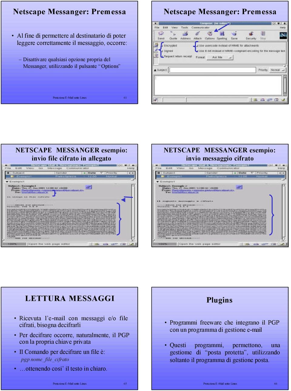 invio messaggio cifrato Protezione E -Mail sotto Linux 63 Protezione E -Mail sotto Linux 64 LETTURA MESSAGGI Ricevuta l e-mail con messaggi e/o file cifrati, bisogna decifrarli Per decifrare occorre,