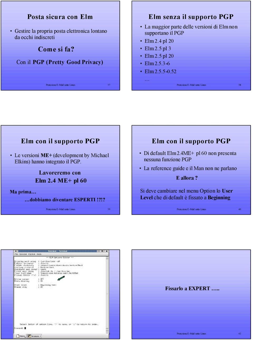 5.3-6 Elm 2.5.5-0.52 Protezione E -Mail sotto Linux 38 Elm con il supporto PGP Le versioni ME+ (development by Michael Elkins) hanno integrato il PGP. Ma prima Lavoreremo con Elm 2.