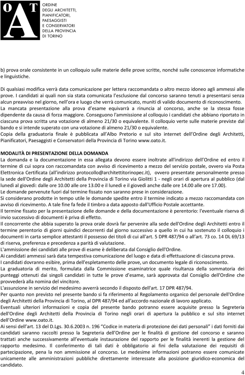 I candidati ai quali non sia stata comunicata l esclusione dal concorso saranno tenuti a presentarsi senza alcun preavviso nel giorno, nell ora e luogo che verrà comunicato, muniti di valido