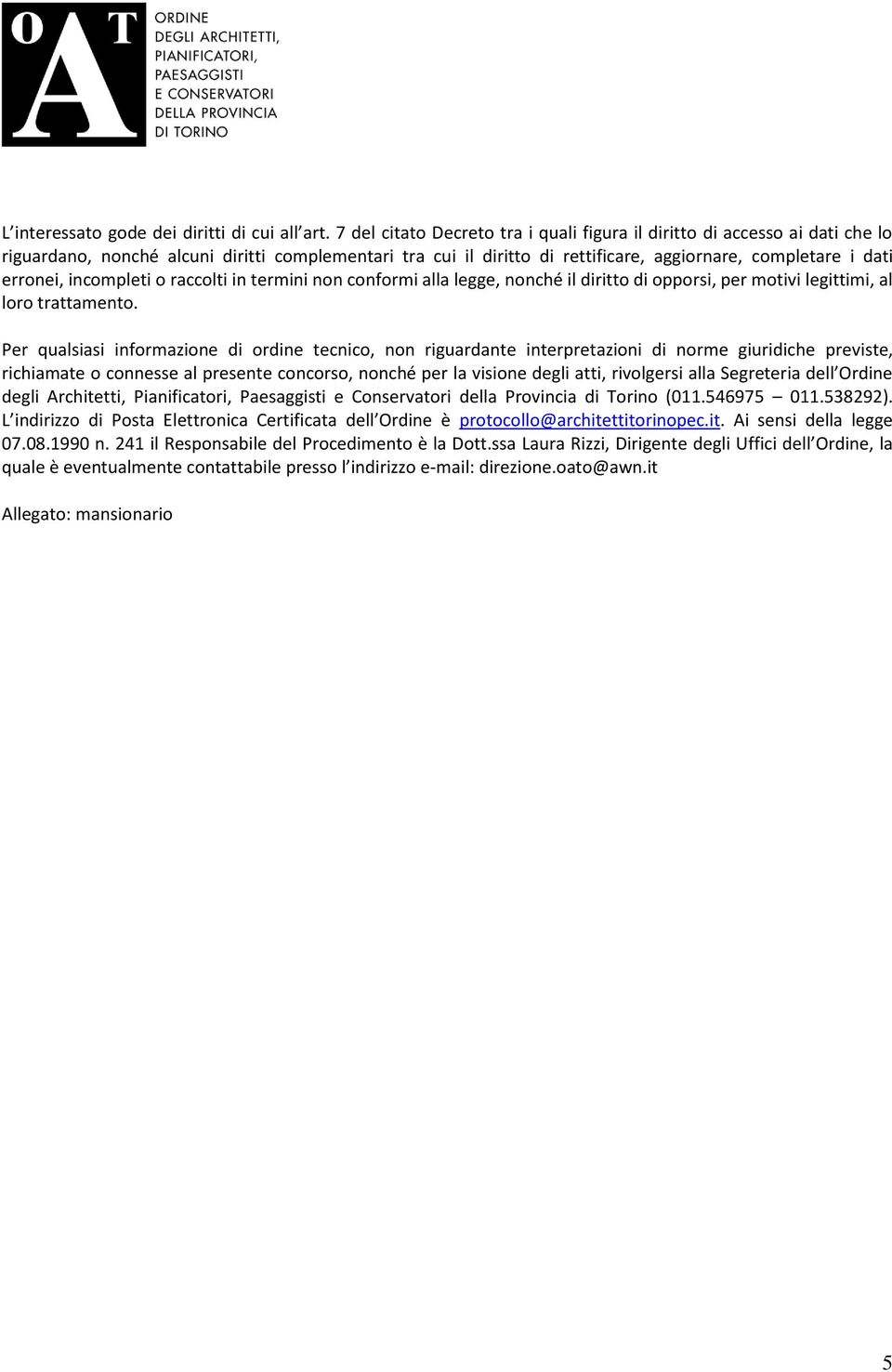 incompleti o raccolti in termini non conformi alla legge, nonché il diritto di opporsi, per motivi legittimi, al loro trattamento.