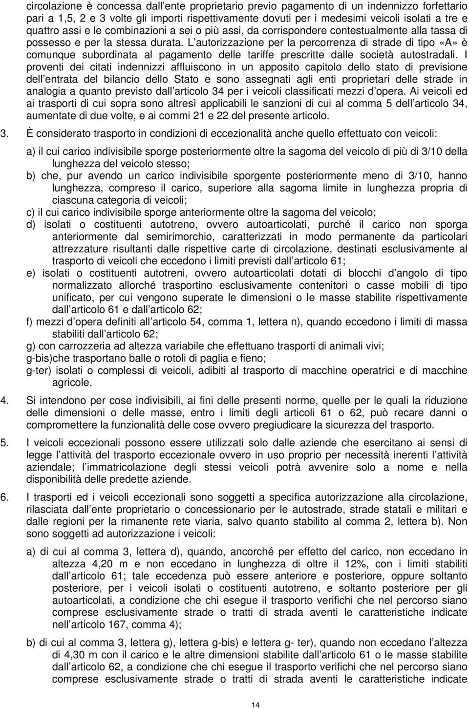 L autorizzazione per la percorrenza di strade di tipo «A» è comunque subordinata al pagamento delle tariffe prescritte dalle società autostradali.