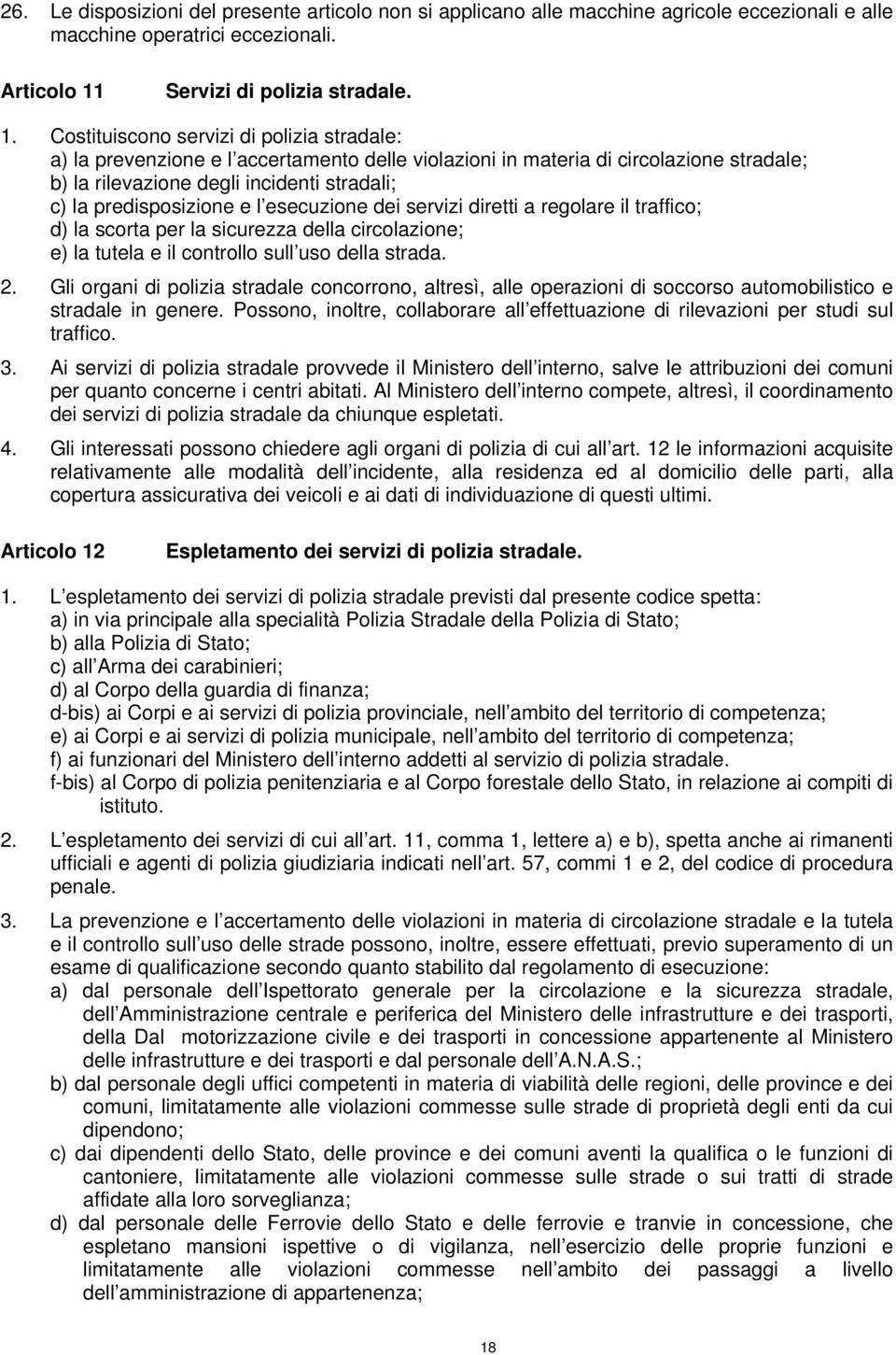 Costituiscono servizi di polizia stradale: a) la prevenzione e l accertamento delle violazioni in materia di circolazione stradale; b) la rilevazione degli incidenti stradali; c) la predisposizione e