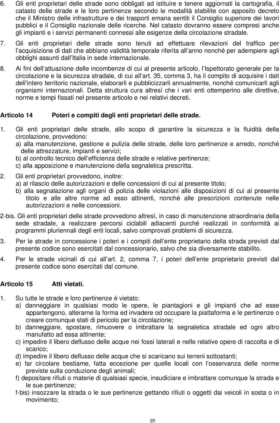 Nel catasto dovranno essere compresi anche gli impianti e i servizi permanenti connessi alle esigenze della circolazione stradale. 7.