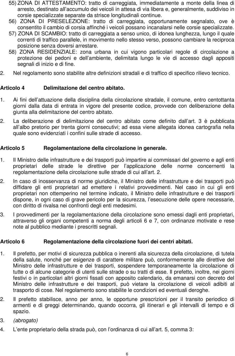 56) ZONA DI PRESELEZIONE: tratto di carreggiata, opportunamente segnalato, ove è consentito il cambio di corsia affinché i veicoli possano incanalarsi nelle corsie specializzate.