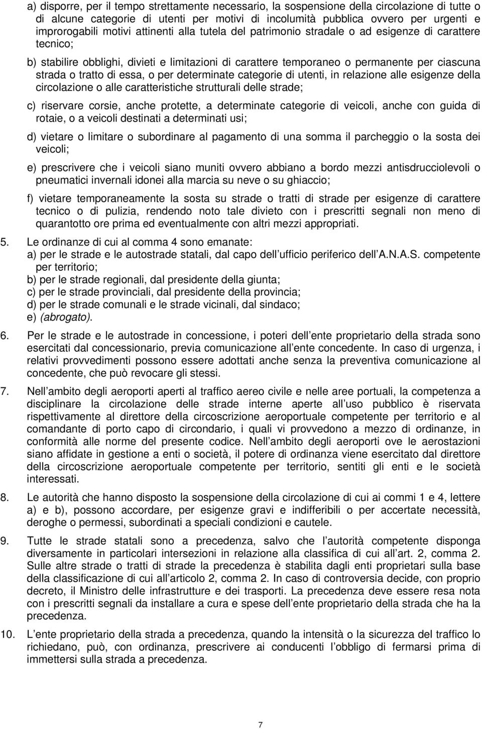 di essa, o per determinate categorie di utenti, in relazione alle esigenze della circolazione o alle caratteristiche strutturali delle strade; c) riservare corsie, anche protette, a determinate