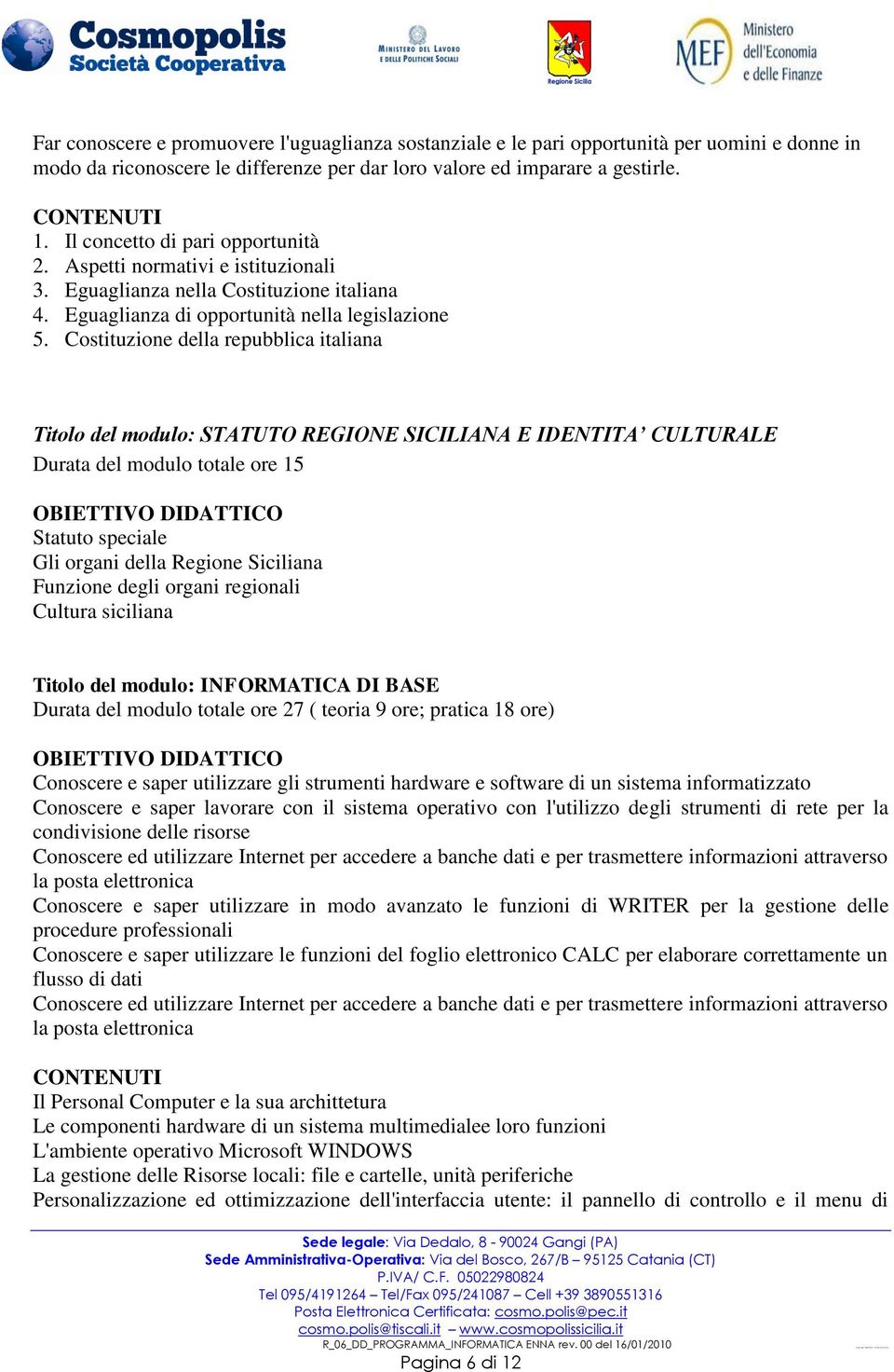 Costituzione della repubblica italiana Titolo del modulo: STATUTO REGIONE SICILIANA E IDENTITA CULTURALE Durata del modulo totale ore 15 Statuto speciale Gli organi della Regione Siciliana Funzione