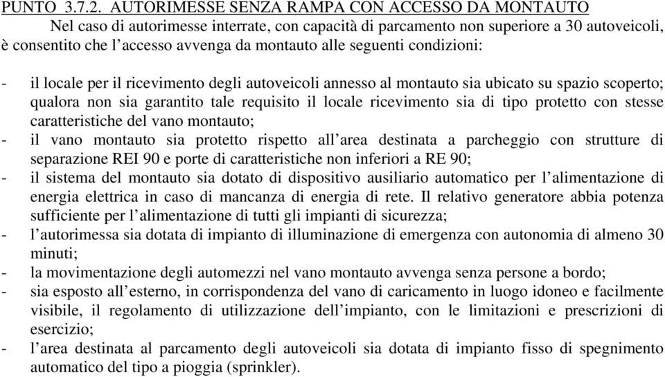 seguenti condizioni: - il locale per il ricevimento degli autoveicoli annesso al montauto sia ubicato su spazio scoperto; qualora non sia garantito tale requisito il locale ricevimento sia di tipo