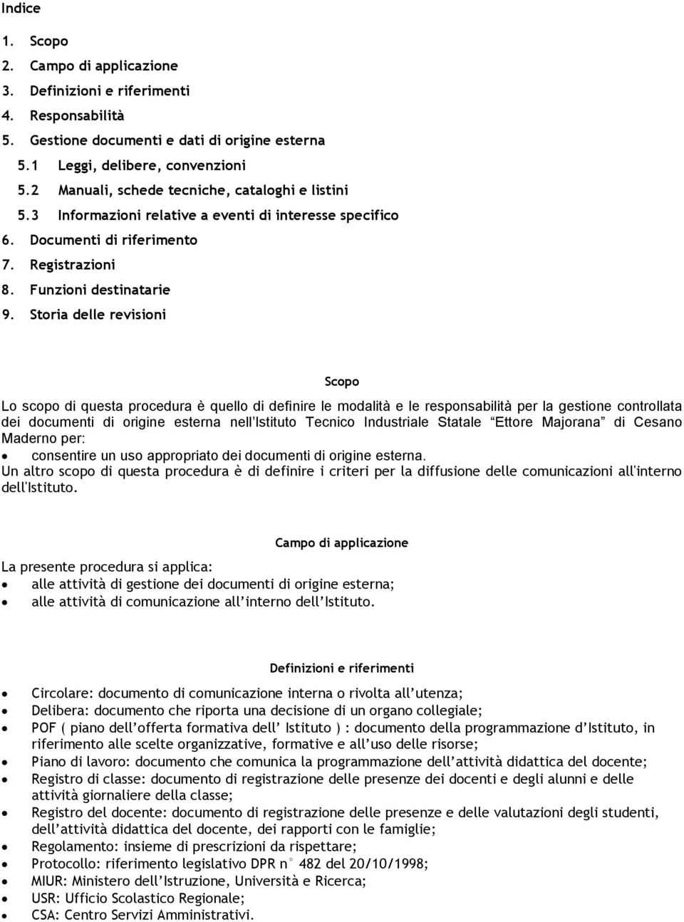 Storia delle revisioni Scopo Lo scopo di questa procedura è quello di definire le modalità e le responsabilità per la gestione controllata dei documenti di origine esterna nell Istituto Tecnico