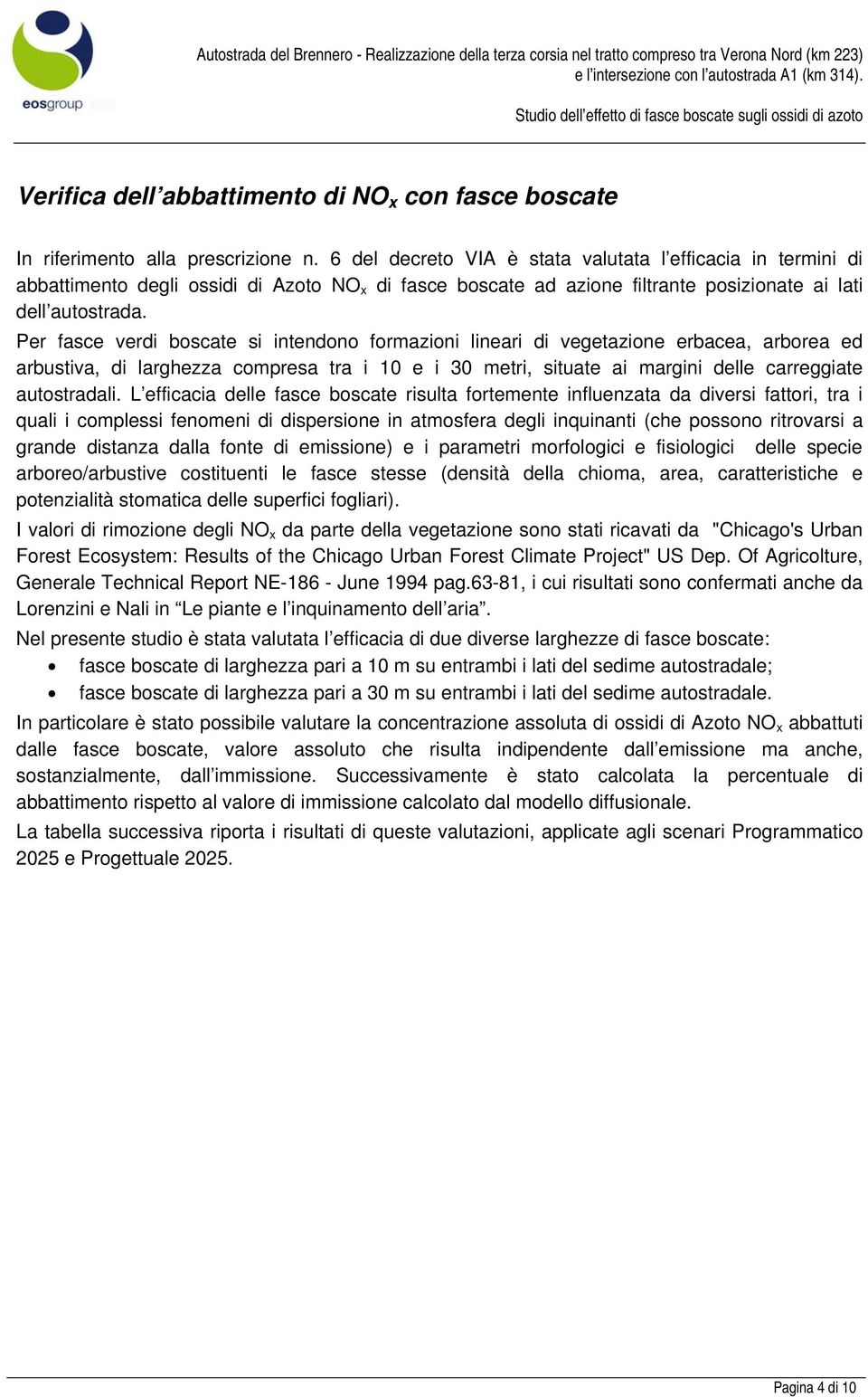 Per fasce verdi boscate si intendono formazioni lineari di vegetazione erbacea, arborea ed arbustiva, di larghezza compresa tra i 10 e i 30 metri, situate ai margini delle carreggiate autostradali.