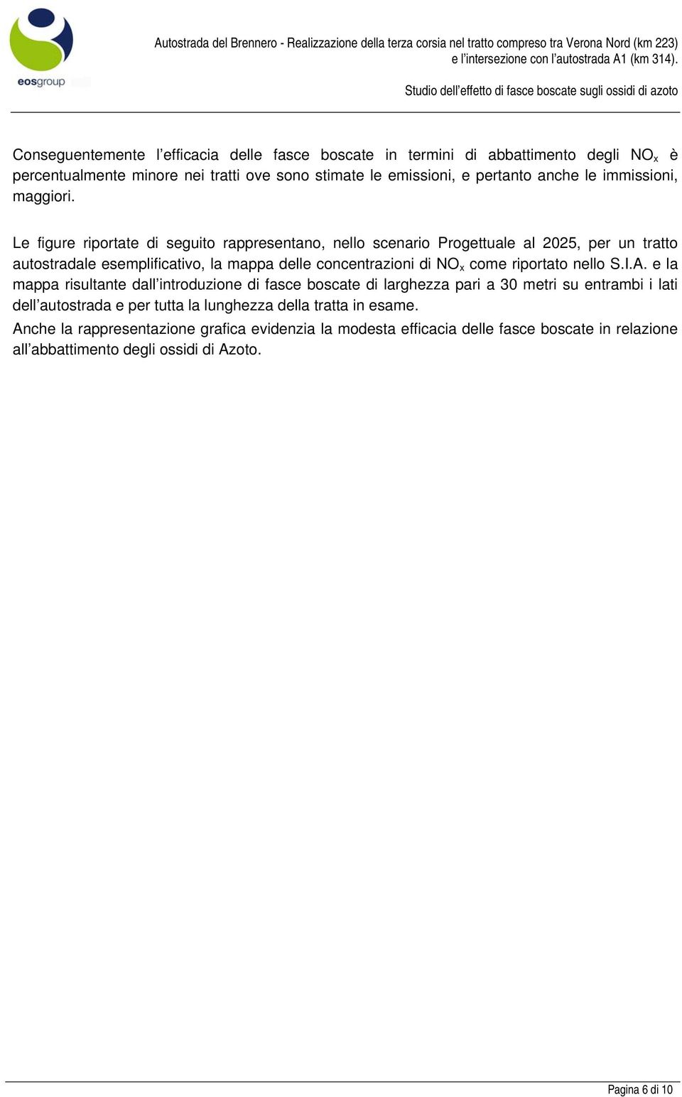 Le figure riportate di seguito rappresentano, nello scenario Progettuale al 2025, per un tratto autostradale esemplificativo, la mappa delle concentrazioni di come riportato