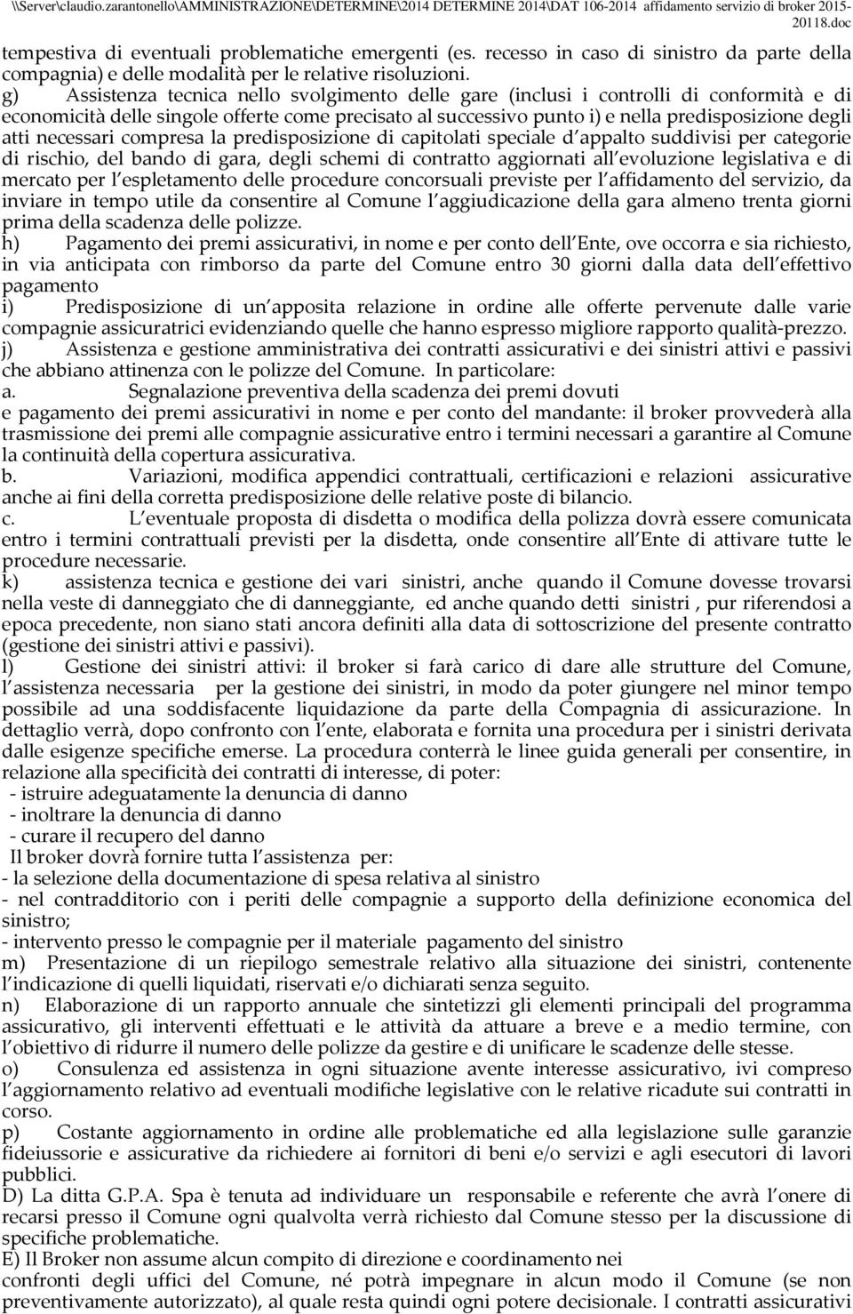 necessari compresa la predisposizione di capitolati speciale d appalto suddivisi per categorie di rischio, del bando di gara, degli schemi di contratto aggiornati all evoluzione legislativa e di