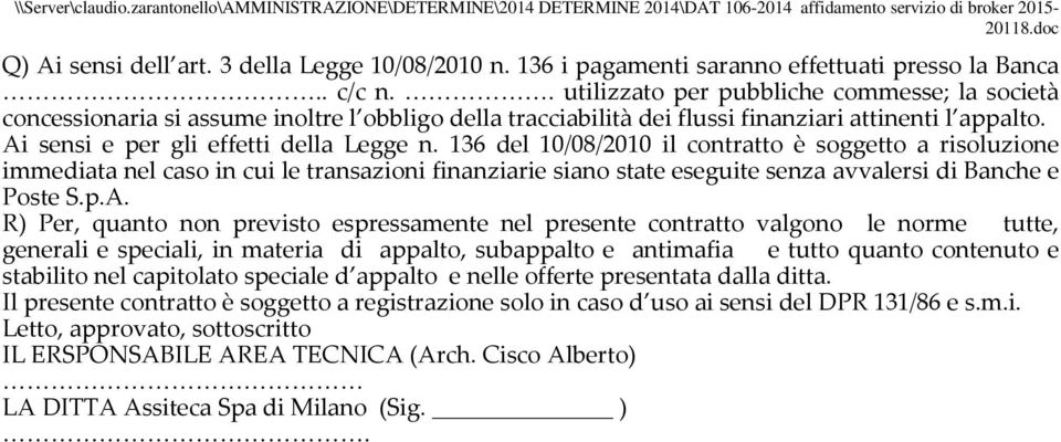 136 del 10/08/2010 il contratto è soggetto a risoluzione immediata nel caso in cui le transazioni finanziarie siano state eseguite senza avvalersi di Banche e Poste S.p.A.