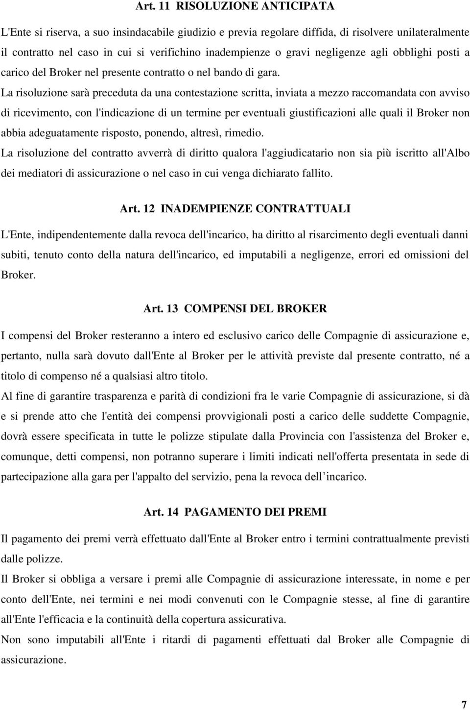 La risoluzione sarà preceduta da una contestazione scritta, inviata a mezzo raccomandata con avviso di ricevimento, con l'indicazione di un termine per eventuali giustificazioni alle quali il Broker