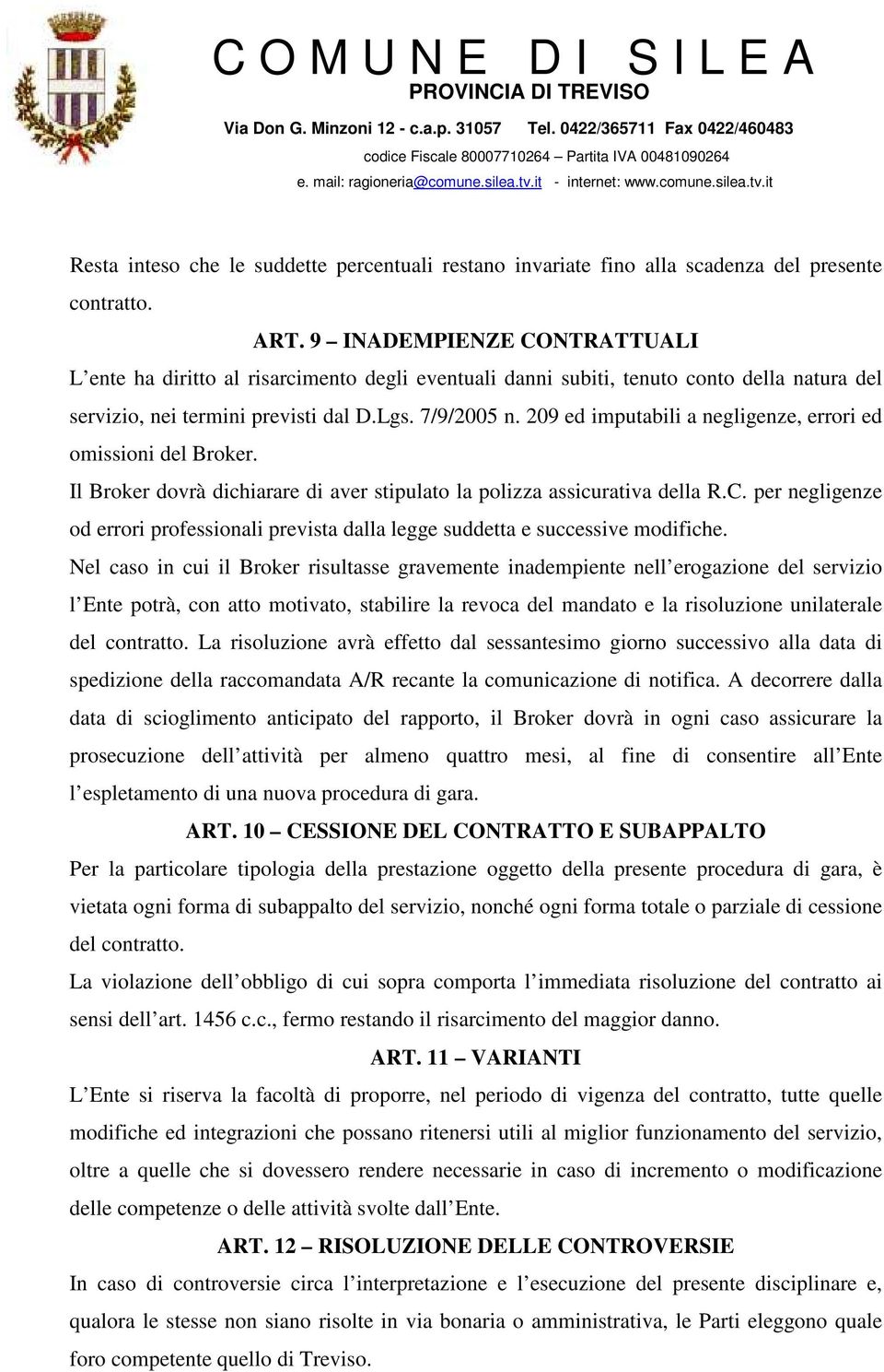 209 ed imputabili a negligenze, errori ed omissioni del Broker. Il Broker dovrà dichiarare di aver stipulato la polizza assicurativa della R.C.