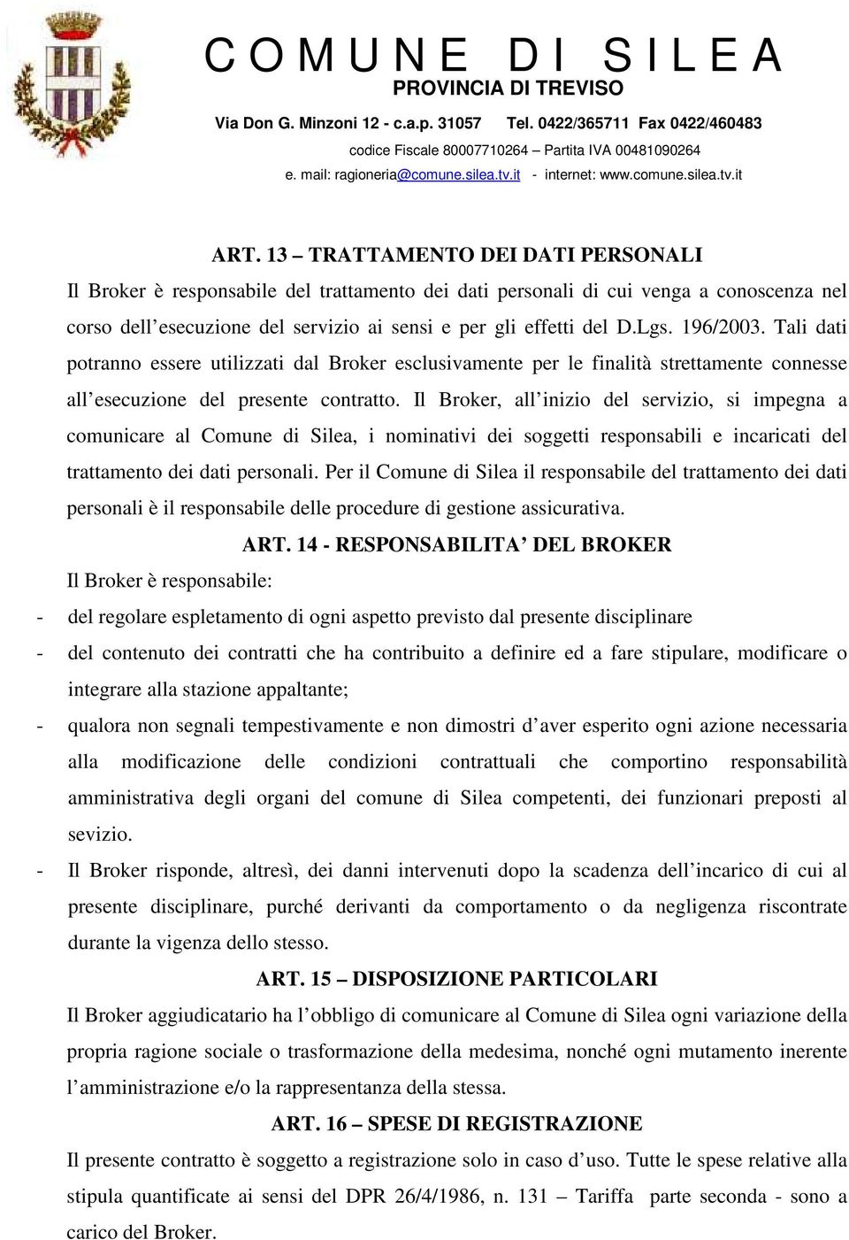 Il Broker, all inizio del servizio, si impegna a comunicare al Comune di Silea, i nominativi dei soggetti responsabili e incaricati del trattamento dei dati personali.