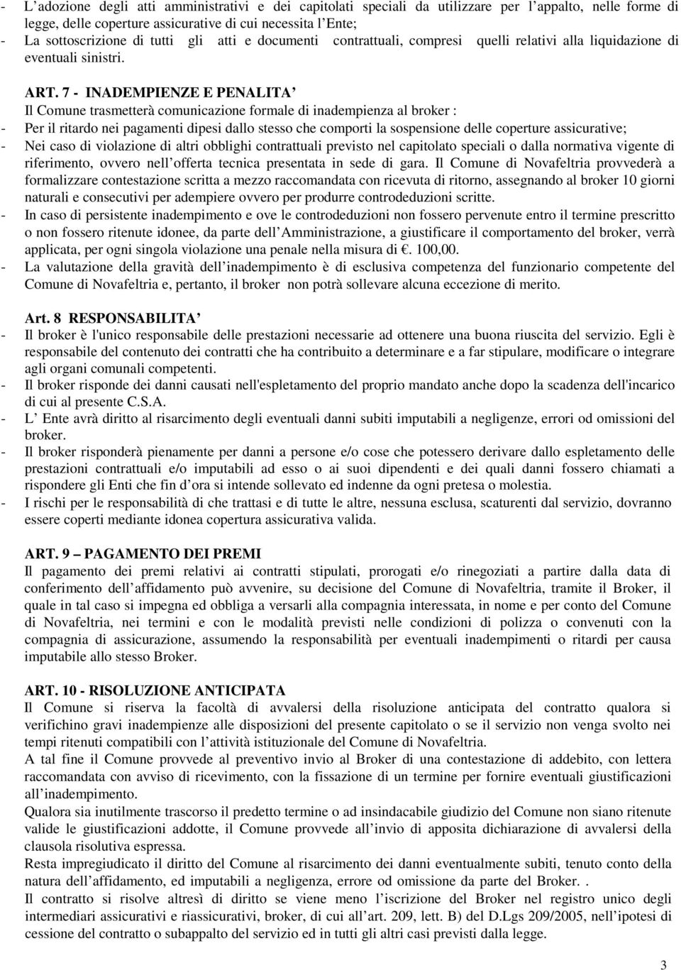 7 - INADEMPIENZE E PENALITA Il Comune trasmetterà comunicazione formale di inadempienza al broker : - Per il ritardo nei pagamenti dipesi dallo stesso che comporti la sospensione delle coperture