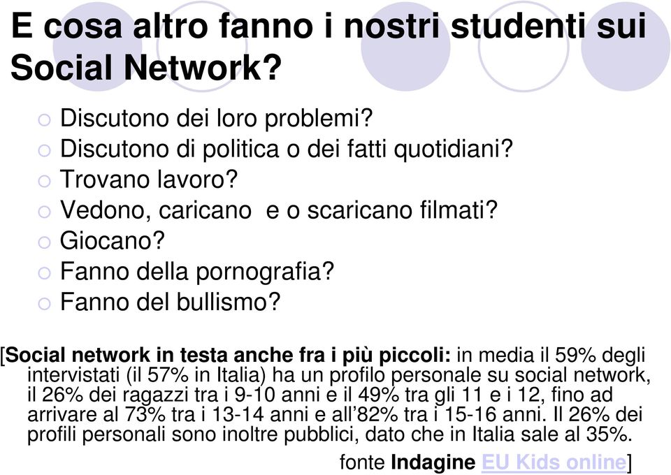 [Social network in testa anche fra i più piccoli: in media il 59% degli intervistati (il 57% in Italia) ha un profilo personale su social network, il 26% dei