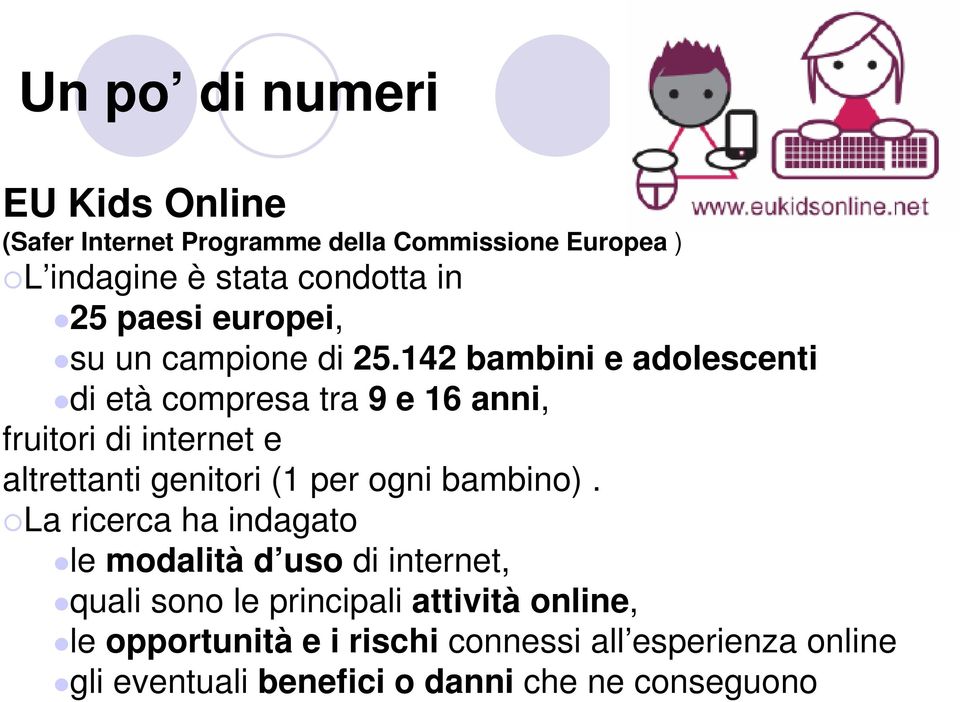 142 bambini e adolescenti di età compresa tra 9 e 16 anni, fruitori di internet e altrettanti genitori (1 per ogni