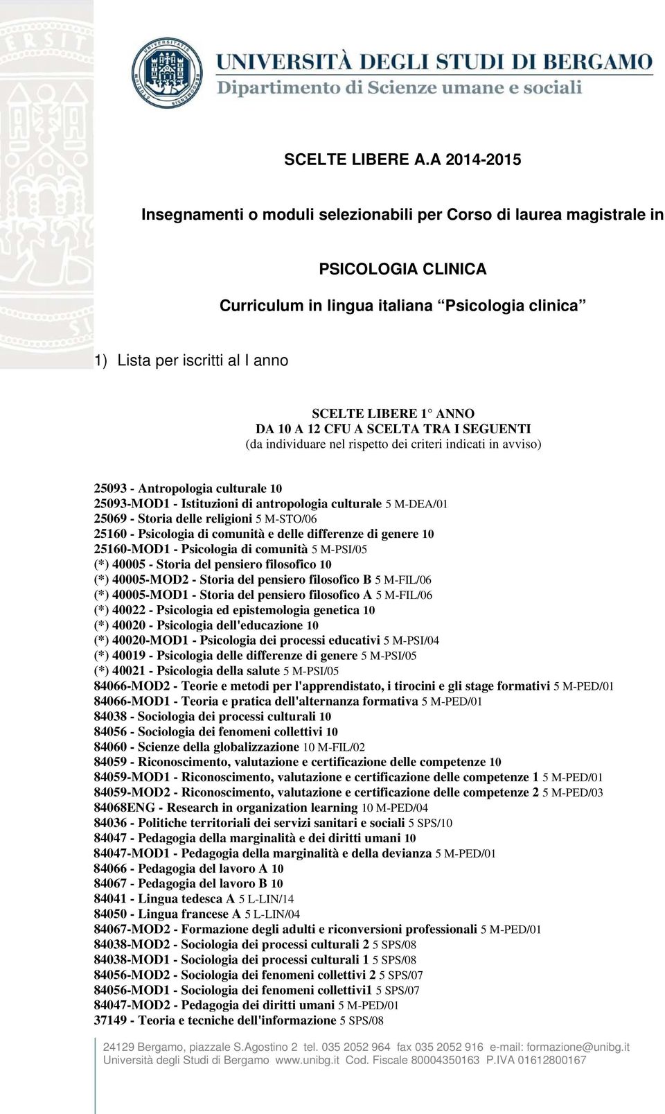 ANNO DA 10 A 12 CFU A SCELTA TRA I SEGUENTI (da individuare nel rispetto dei criteri indicati in avviso) 25093 - Antropologia culturale 10 25093-MOD1 - Istituzioni di antropologia culturale 5