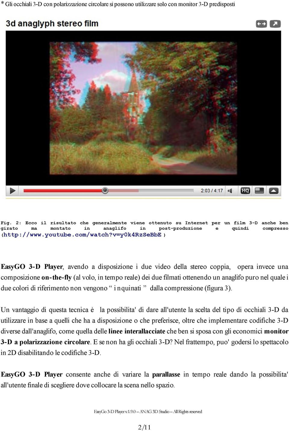 v=y0k4rzsebbe ) EasyGO 3-D Player, avendo a disposizione i due video della stereo coppia, opera invece una composizione on-the-fly (al volo, in tempo reale) dei due filmati ottenendo un anaglifo puro