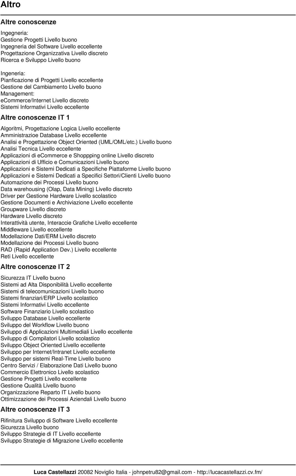 Algoritmi, Progettazione Logica Livello eccellente Amministrazioe Database Livello eccellente Analisi e Progettazione Object Oriented (UML/OML/etc.