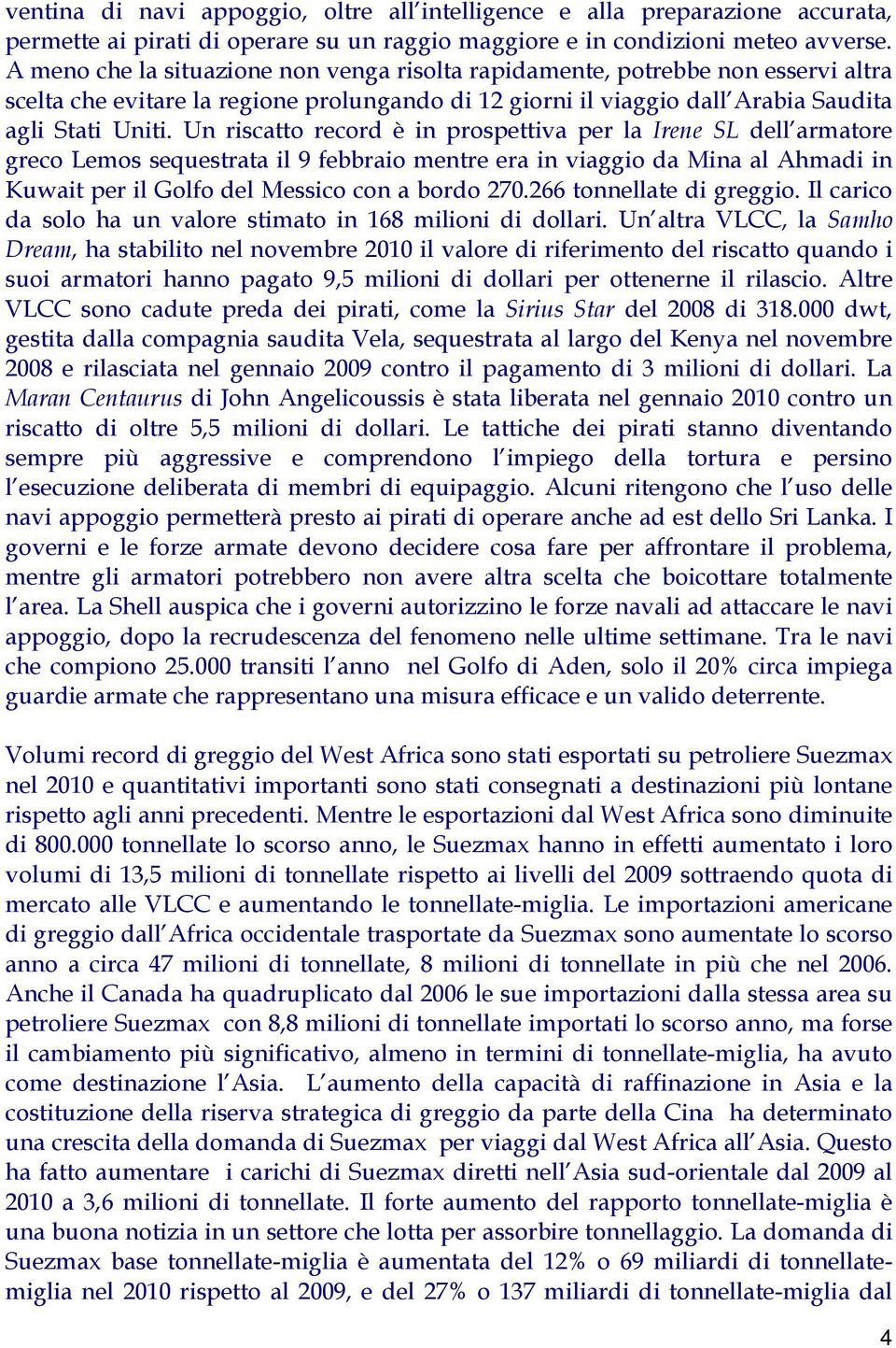 Un riscatto record è in prospettiva per la Irene SL dell armatore greco Lemos sequestrata il 9 febbraio mentre era in viaggio da Mina al Ahmadi in Kuwait per il Golfo del Messico con a bordo 270.