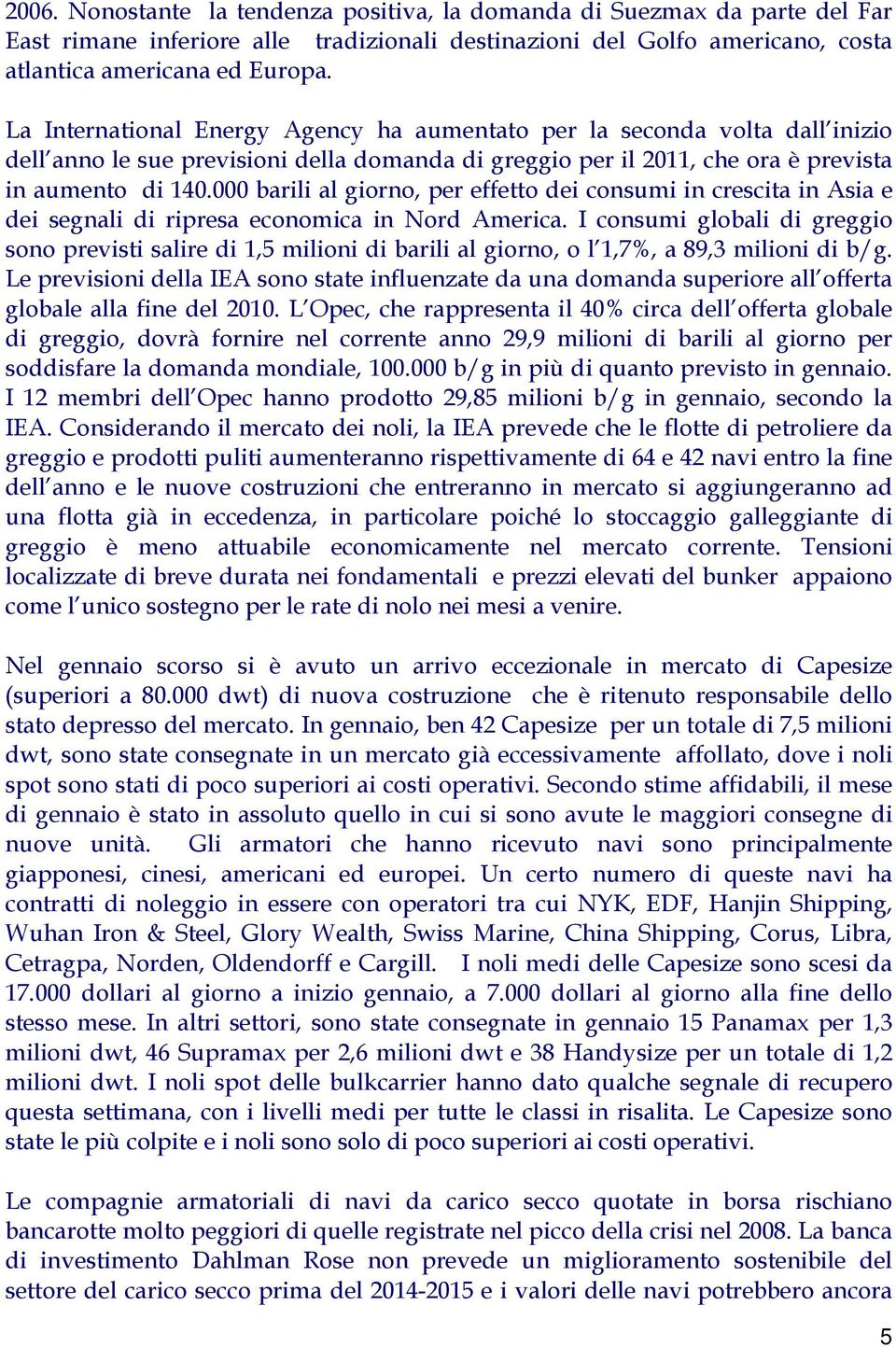 000 barili al giorno, per effetto dei consumi in crescita in Asia e dei segnali di ripresa economica in Nord America.