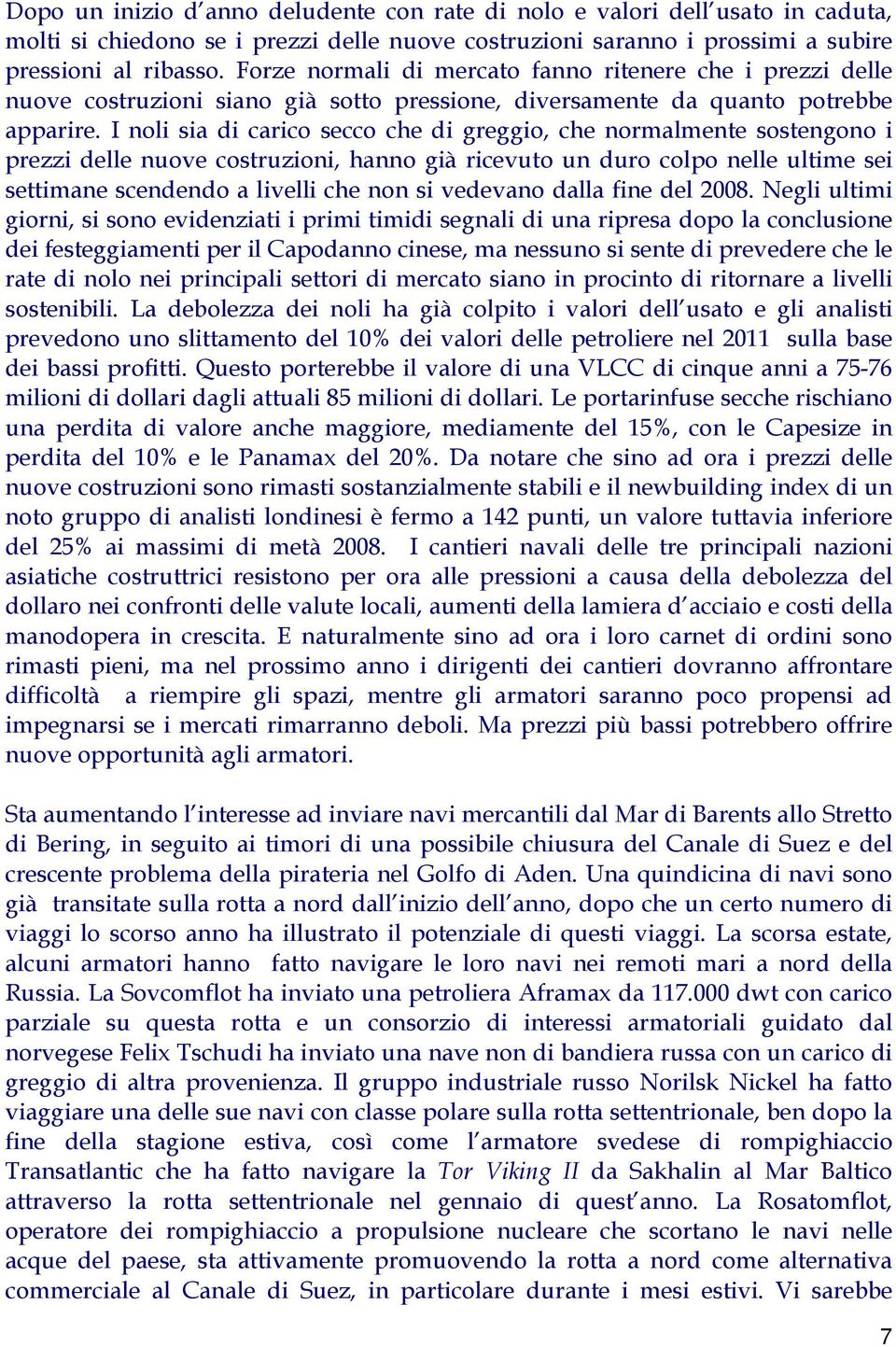 I noli sia di carico secco che di greggio, che normalmente sostengono i prezzi delle nuove costruzioni, hanno già ricevuto un duro colpo nelle ultime sei settimane scendendo a livelli che non si