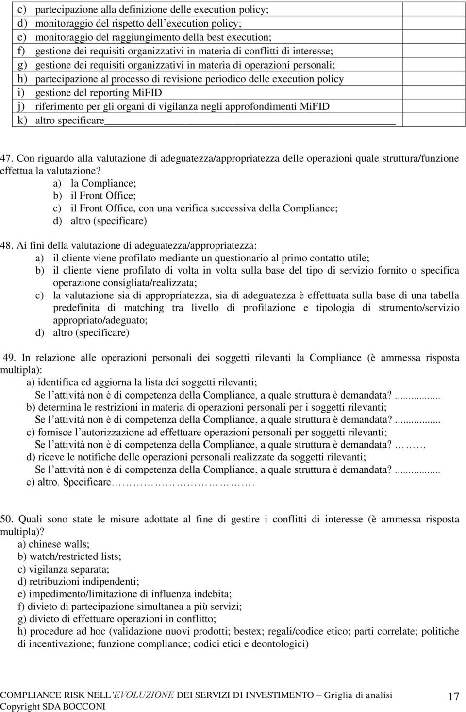 policy i) gestione del reporting MiFID j) riferimento per gli organi di vigilanza negli approfondimenti MiFID k) altro specificare 47.