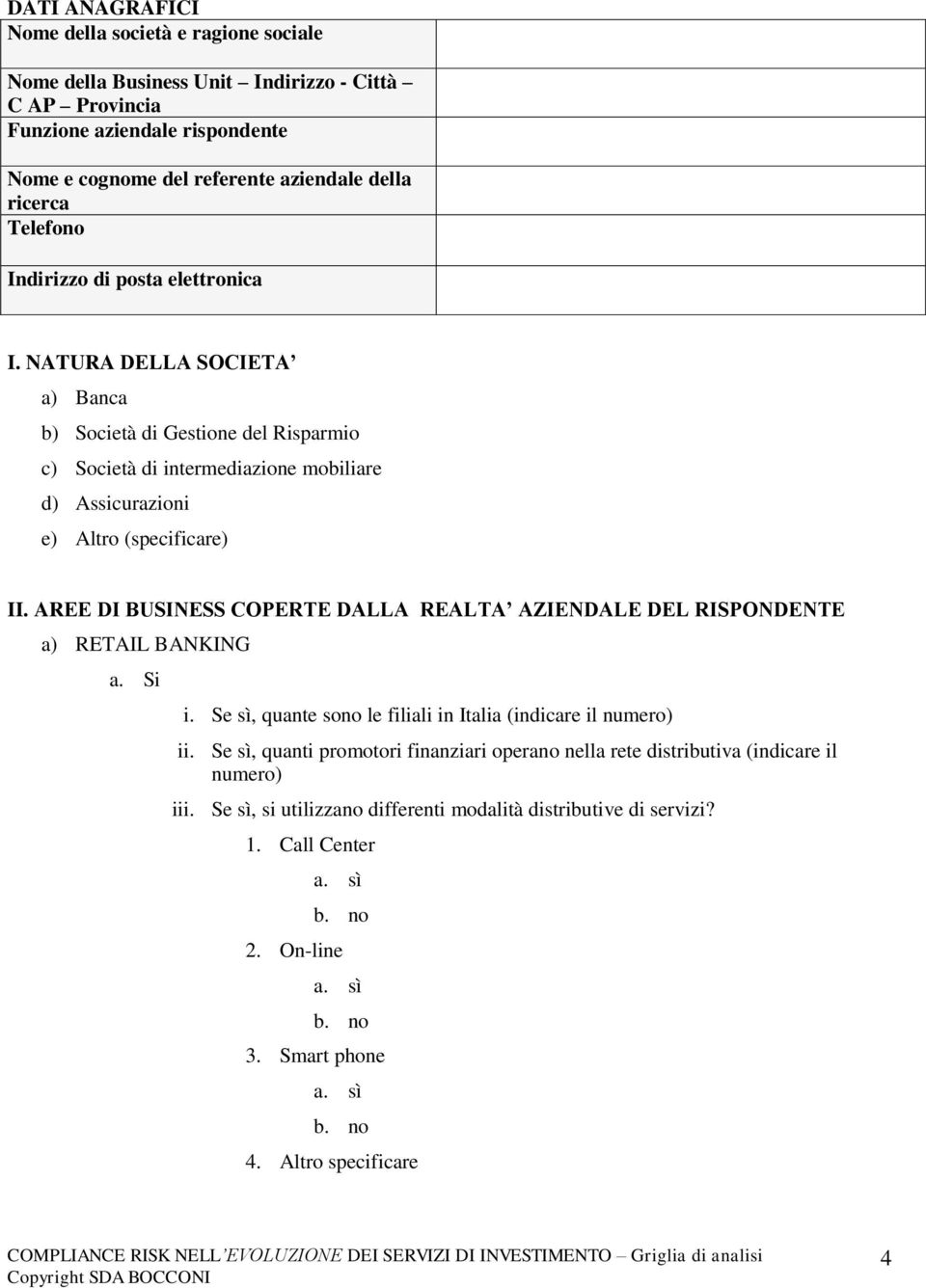 AREE DI BUSINESS COPERTE DALLA REALTA AZIENDALE DEL RISPONDENTE a) RETAIL BANKING a. Si i. Se sì, quante sono le filiali in Italia (indicare il numero) ii.