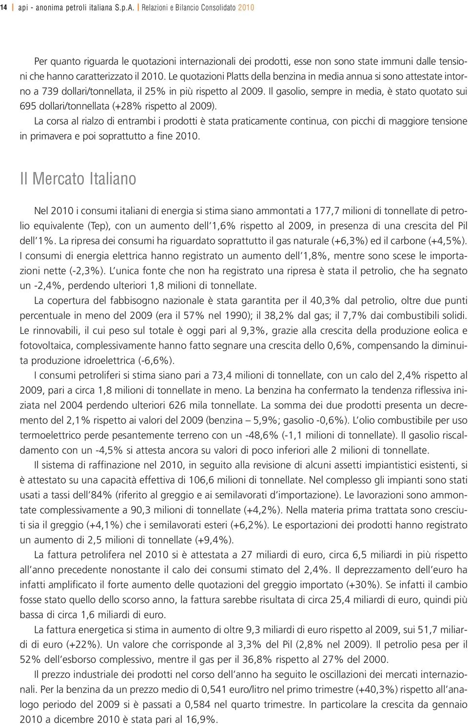 Le quotazioni Platts della benzina in media annua si sono attestate intorno a 739 dollari/tonnellata, il 25% in più rispetto al 2009.