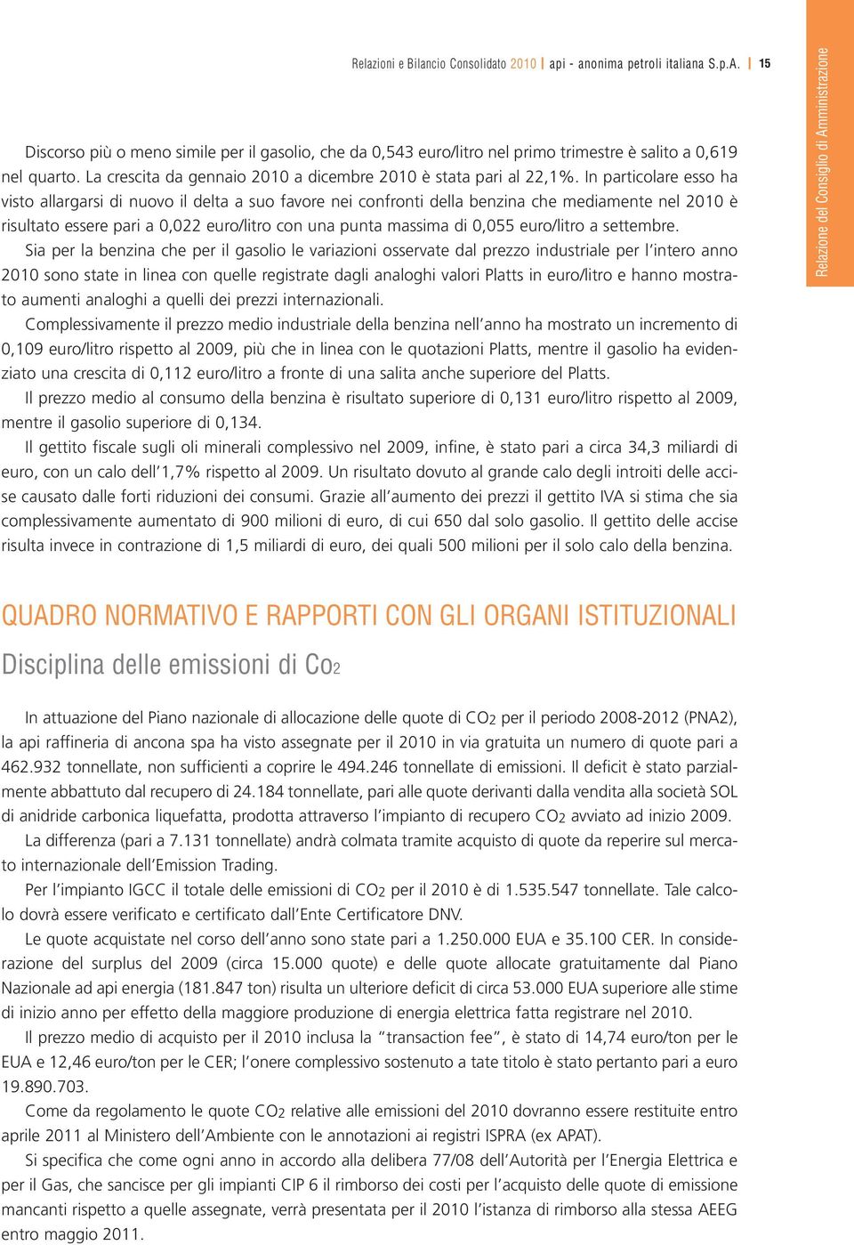 In particolare esso ha visto allargarsi di nuovo il delta a suo favore nei confronti della benzina che mediamente nel 2010 è risultato essere pari a 0,022 euro/litro con una punta massima di 0,055