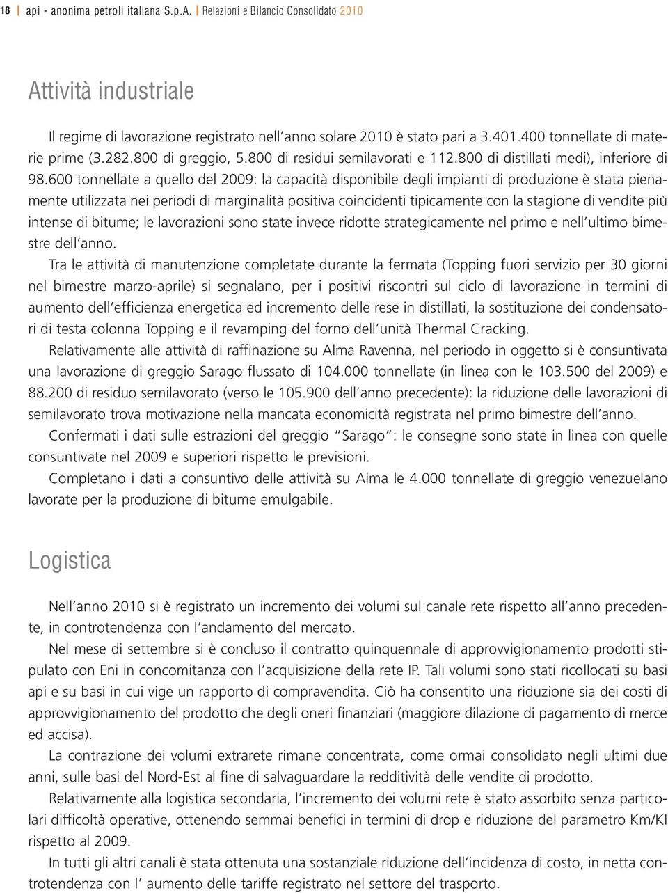 600 tonnellate a quello del 2009: la capacità disponibile degli impianti di produzione è stata pienamente utilizzata nei periodi di marginalità positiva coincidenti tipicamente con la stagione di