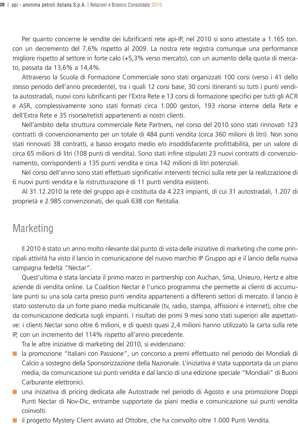 La nostra rete registra comunque una performance migliore rispetto al settore in forte calo (+5,3% verso mercato), con un aumento della quota di mercato, passata da 13,6% a 14,4%.