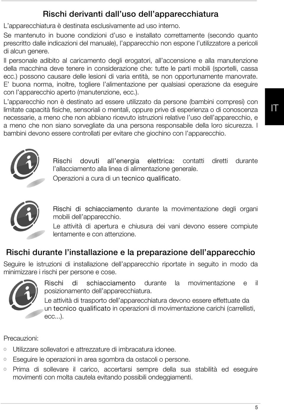 Il personale adibito al caricamento degli erogatori, all accensione e alla manutenzione della macchina deve tenere in considerazione che: tutte le parti mobili (sportelli, cassa ecc.