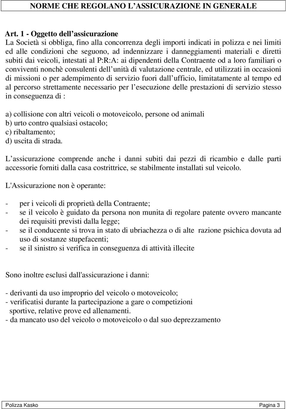 diretti subiti dai veicoli, intestati al P:R:A: ai dipendenti della Contraente od a loro familiari o conviventi nonchè consulenti dell unità di valutazione centrale, ed utilizzati in occasioni di