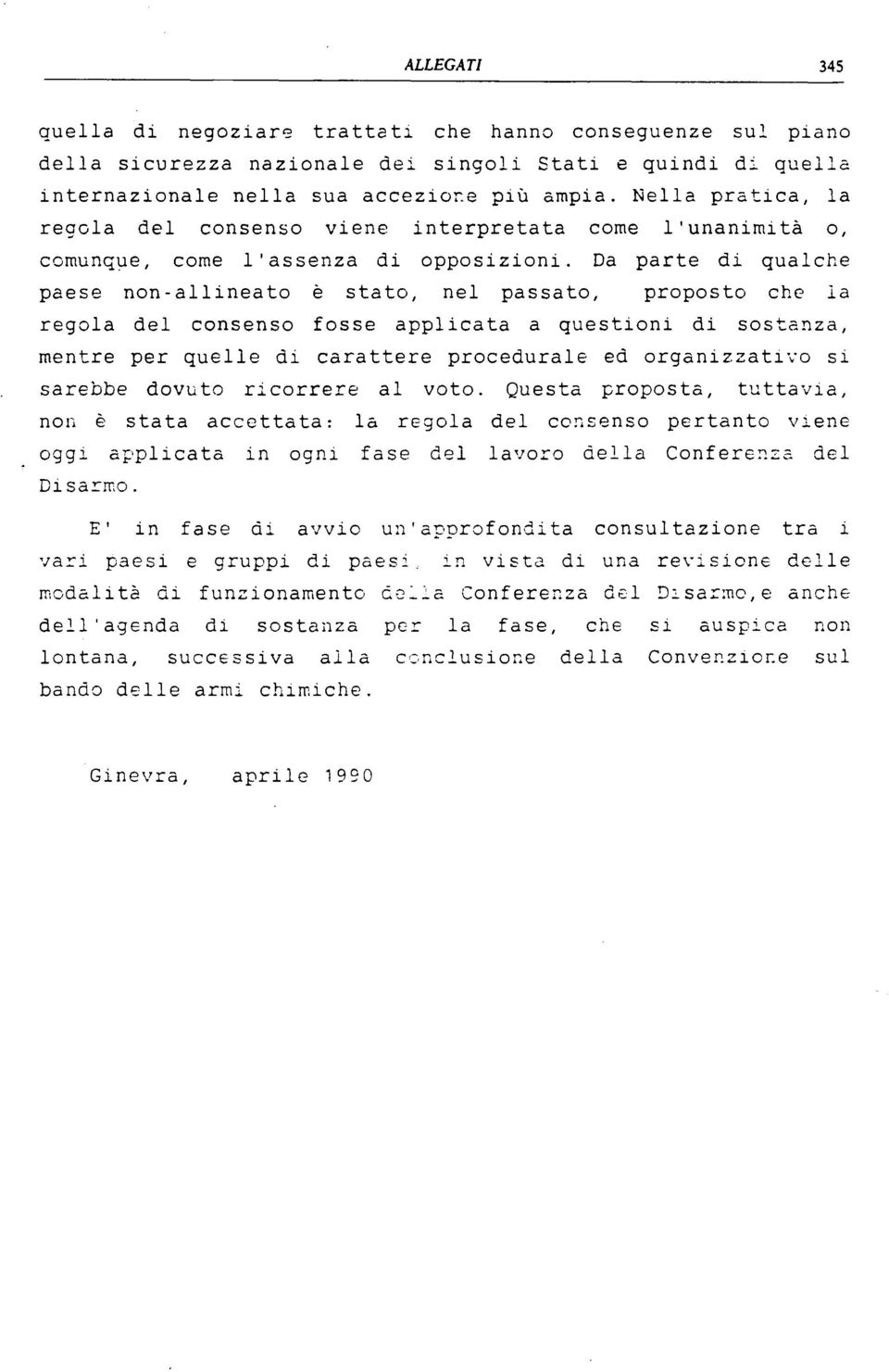 Da parte di qualche paese non-allineato è stato, nel passato, proposto che la regola del consenso fosse applicata a questioni di sostanza, mentre per quelle di carattere procedurale ed organizzativo