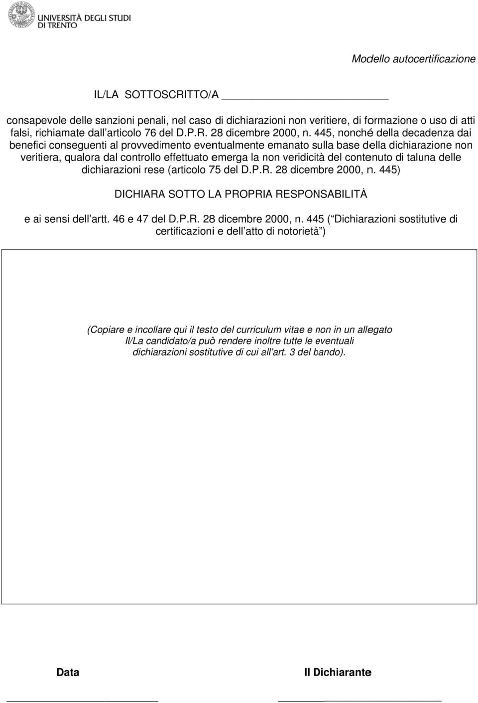 del contenuto di taluna delle dichiarazioni resee (articolo 75 del D.P.R. 28 dicembre 2000, n. 445) DICHIARAA SOTTO LA PROPRIA RESPONSABILITÀ e ai sensi dell artt. 46 e 47 del D.P.R. 288 dicembre 2000, n.